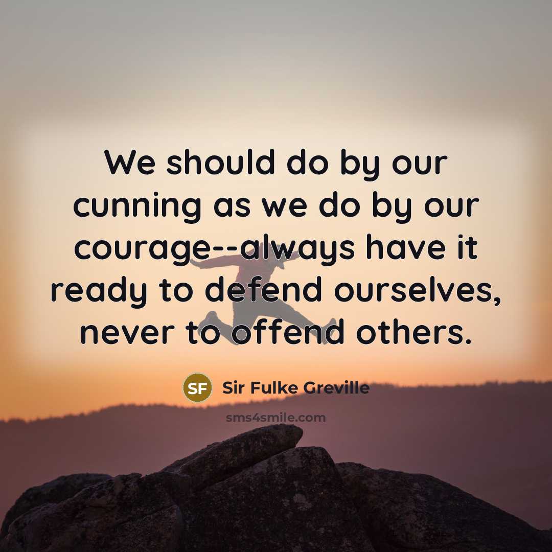 “We should do by our cunning as we do by…” quote by Sir Fulke Greville
