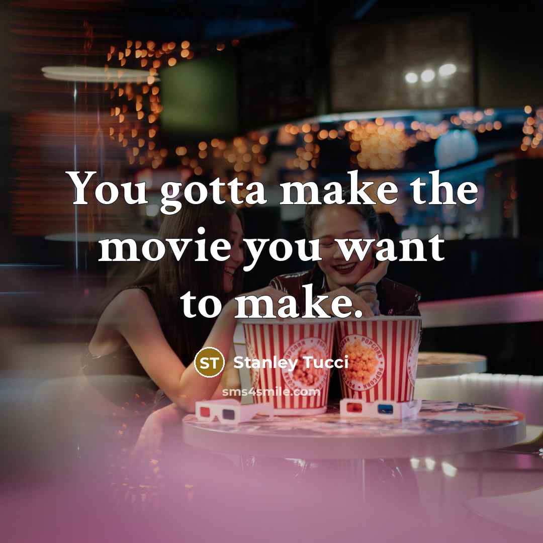“You gotta make the movie you want to make.…” quote by Stanley Tucci