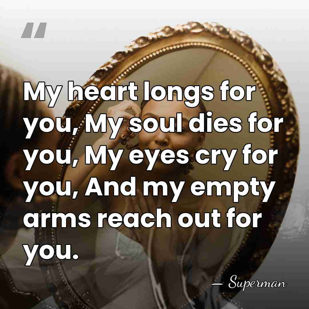 My heart longs for you, My soul dies for you, My eyes&hellip; - Superman