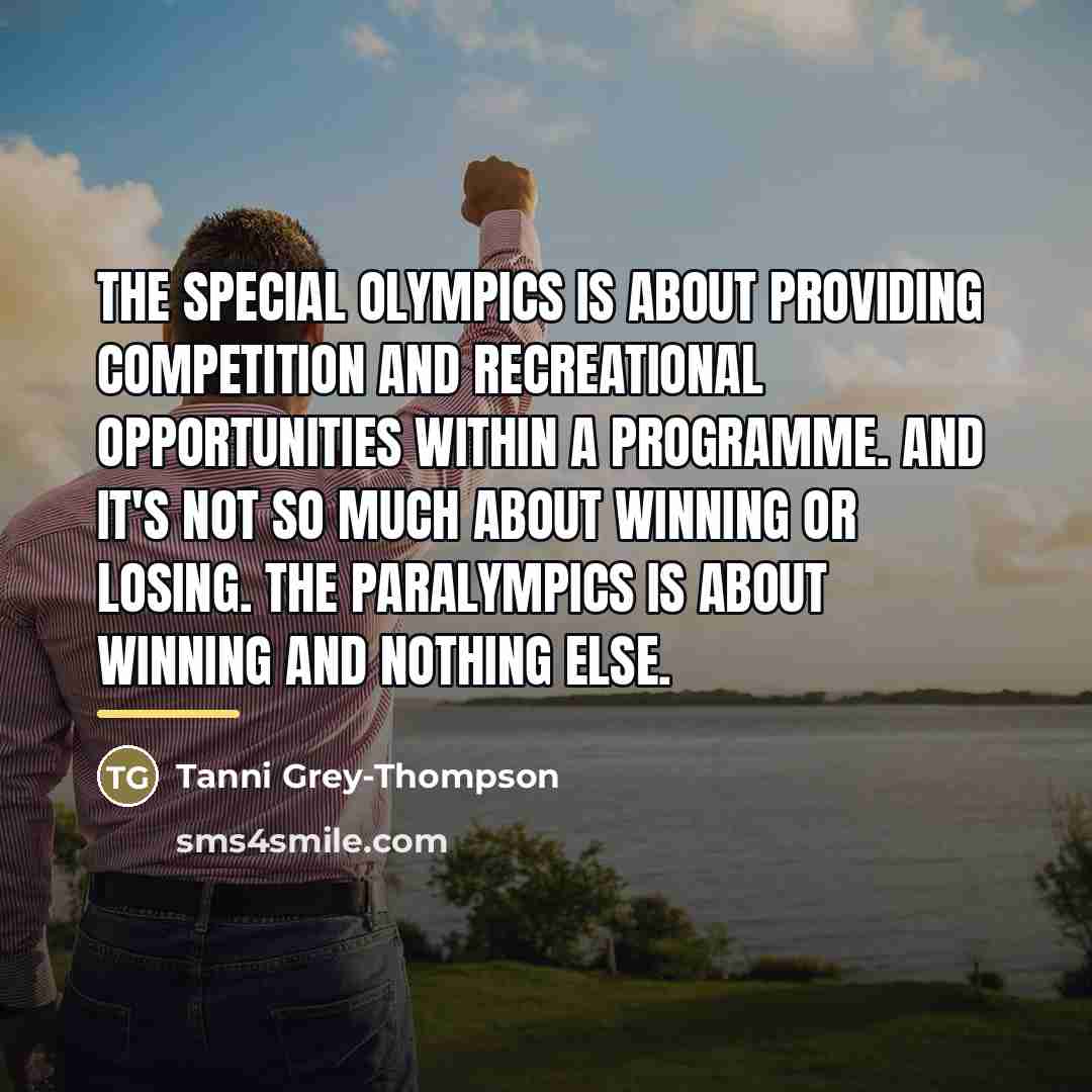“The special Olympics is about providing competition and recreational opportunities…” quote by Tanni Grey-Thompson
