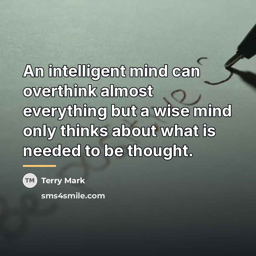“An intelligent mind can overthink almost everything but a wise…” quote by Terry Mark