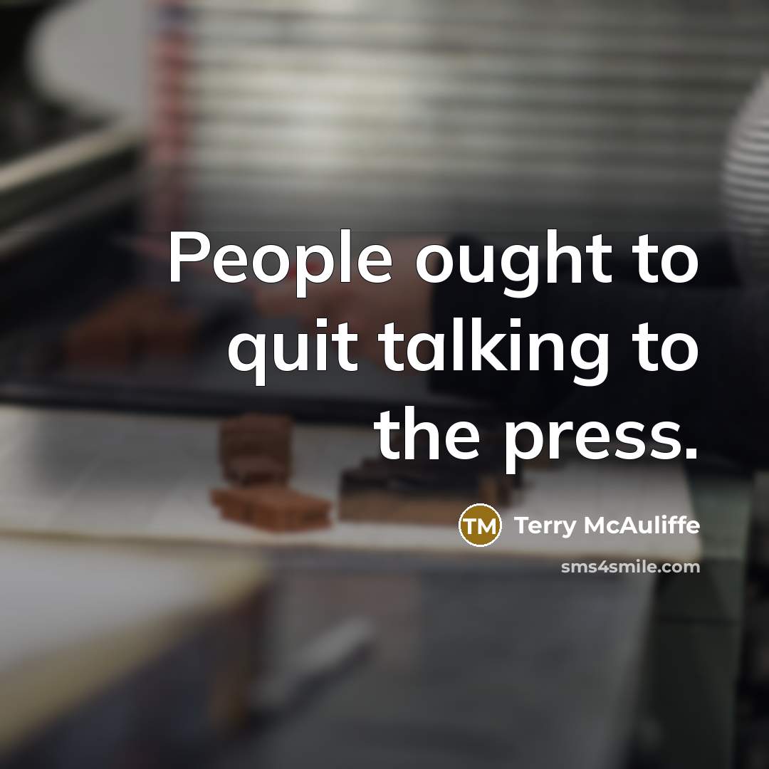 “People ought to quit talking to the press.…” quote by Terry McAuliffe