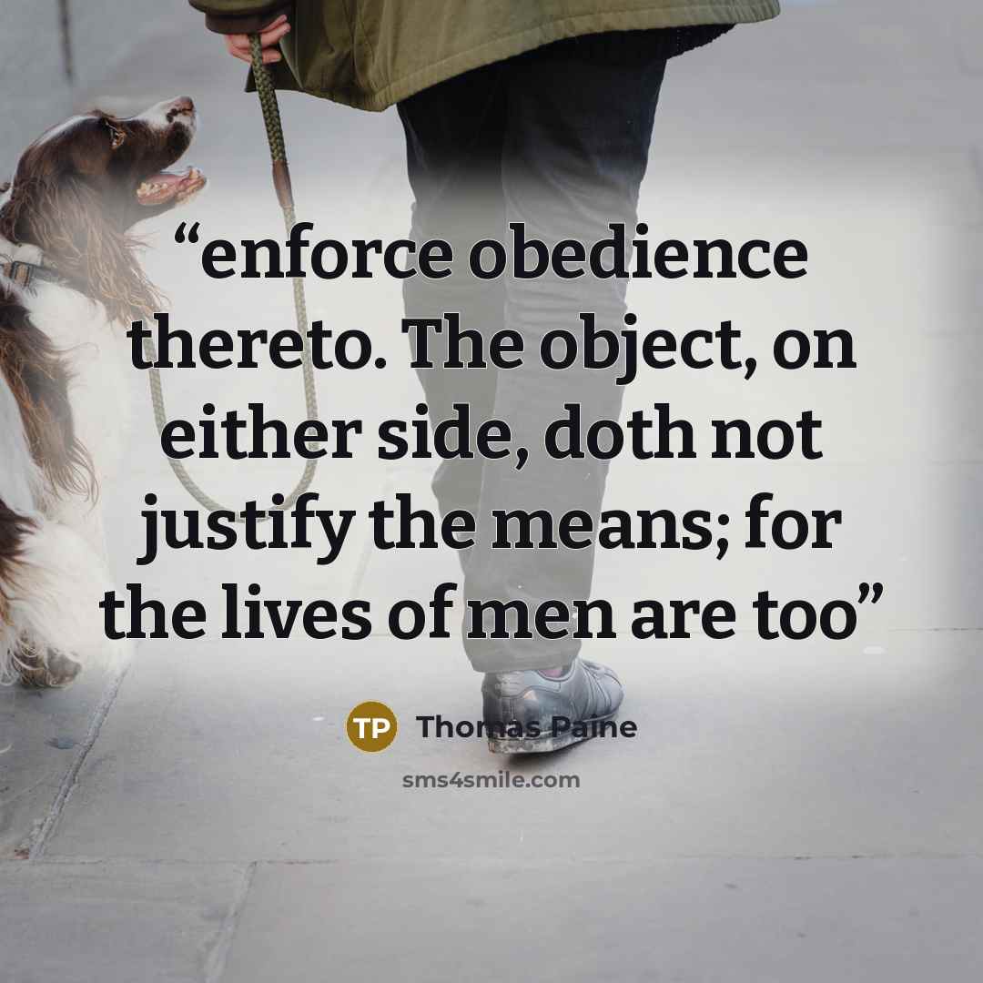 “enforce obedience thereto. The object, on either side, doth not justify the means; for the lives of men are too” quote by Thomas Paine
