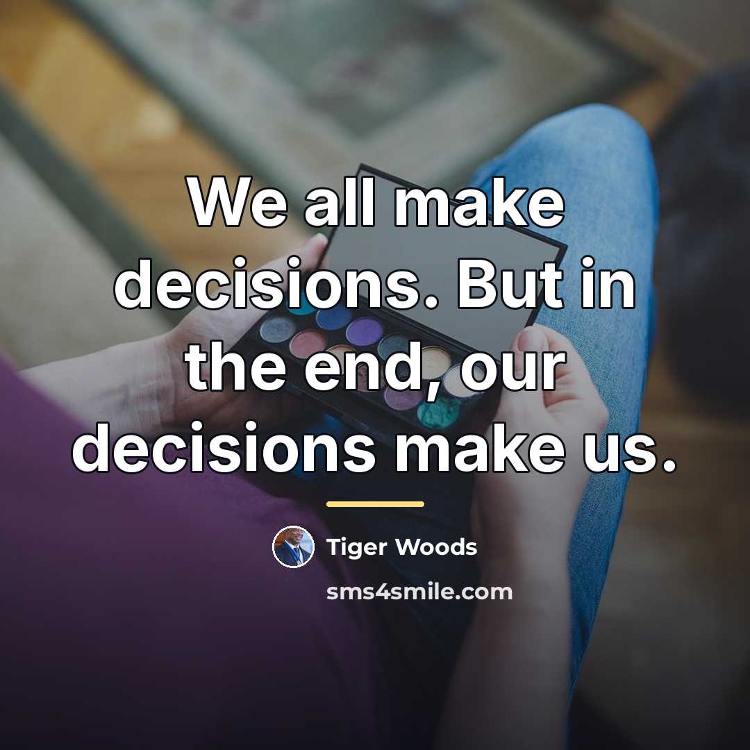 “We all make decisions. But in the end, our decisions…” quote by Tiger Woods