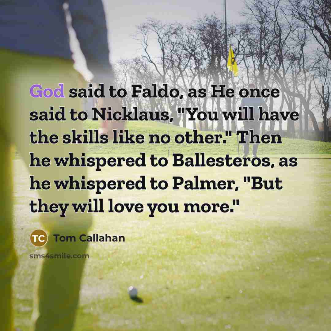 “God said to Faldo, as He once said to Nicklaus,…” quote by Tom Callahan