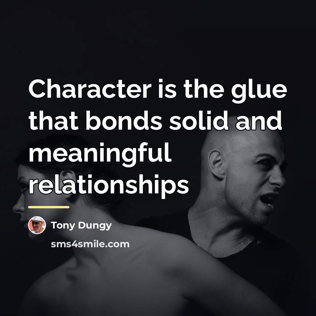 “Character is the glue that bonds solid and meaningful relationships…” quote by Tony Dungy