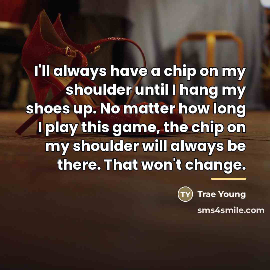 “I'll always have a chip on my shoulder until I…” quote by Trae Young