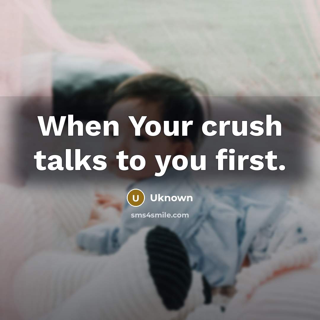 “When Your crush talks to you first.…” quote by Uknown