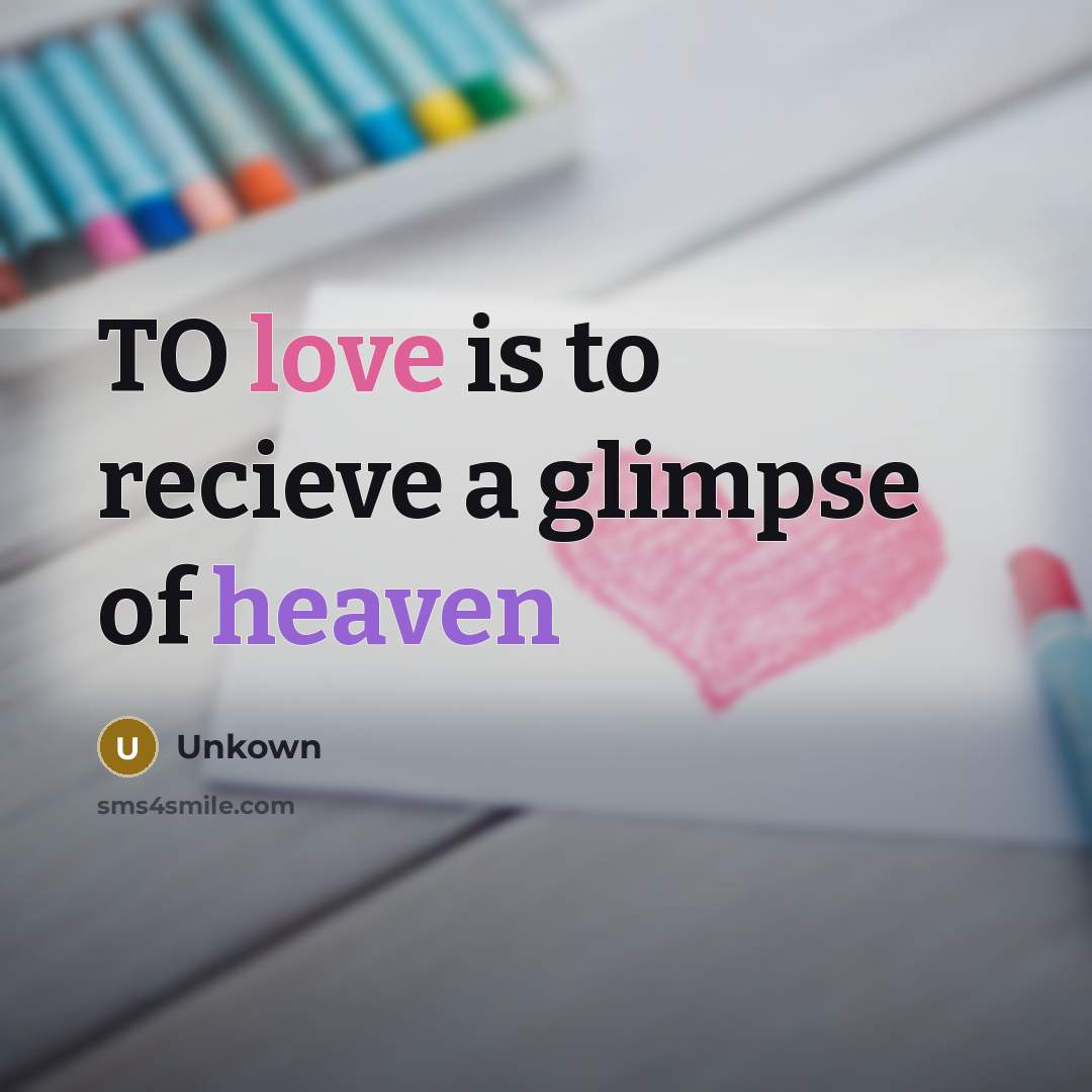 “TO love is to recieve a glimpse of heaven” quote by Unkown