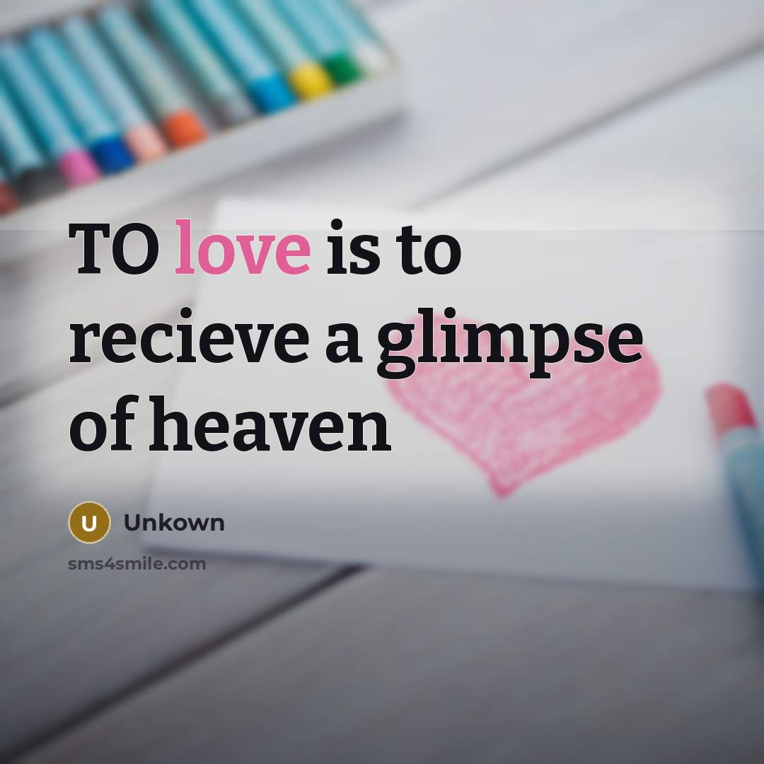 “TO love is to recieve a glimpse of heaven…” quote by Unkown