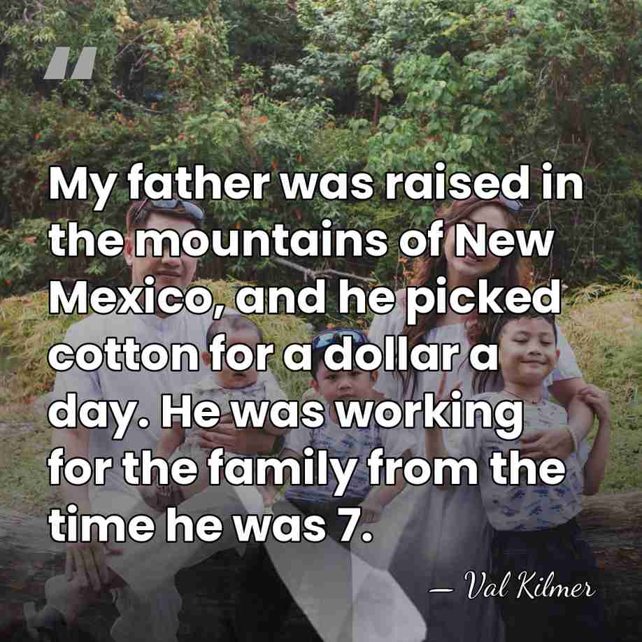 My father was raised in the mountains of New Mexico, and he&hellip; - Val Kilmer