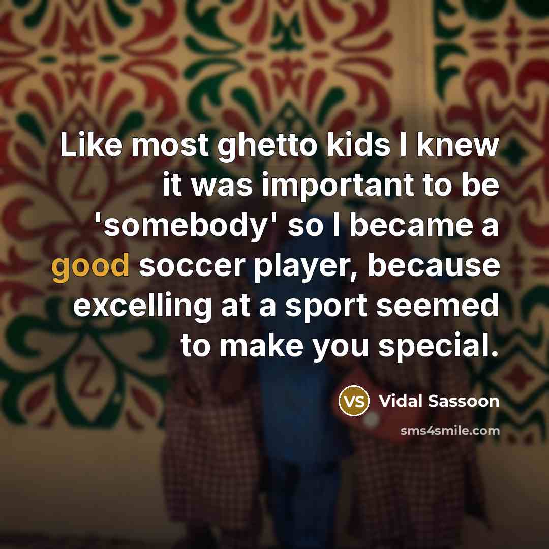 “Like most ghetto kids I knew it was important to…” quote by Vidal Sassoon