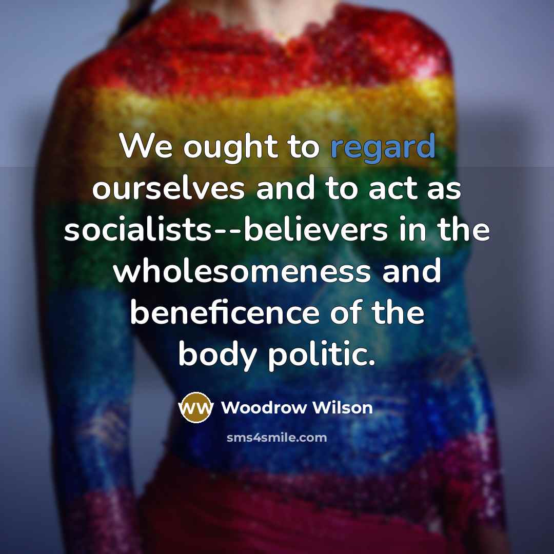 “We ought to regard ourselves and to act as socialists--believers…” quote by Woodrow Wilson
