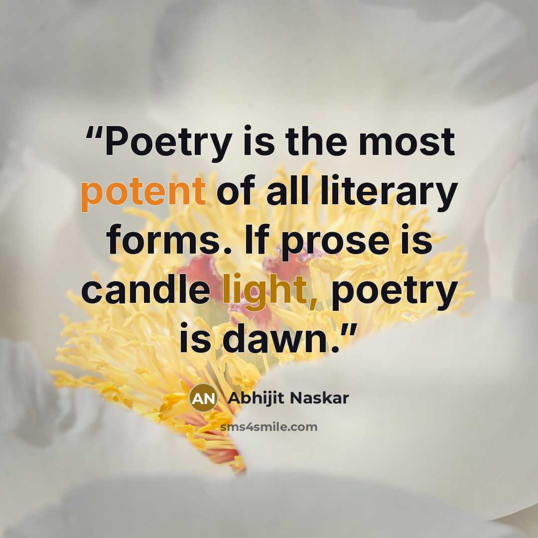 “Poetry is the most potent of all literary forms. If prose is candle light, poetry is dawn.” quote by Abhijit Naskar