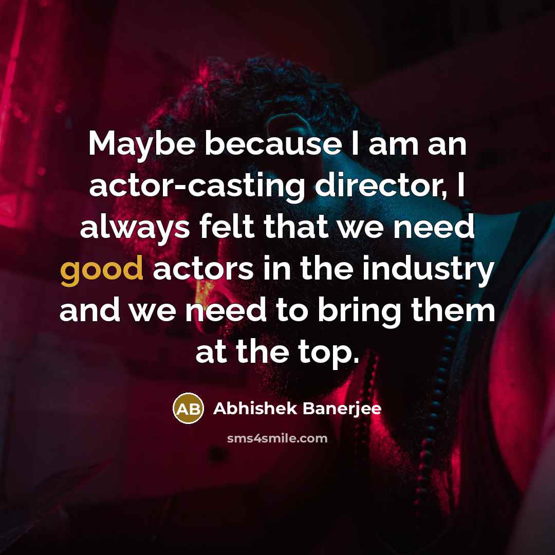 “Maybe because I am an actor-casting director, I always felt…” quote by Abhishek Banerjee