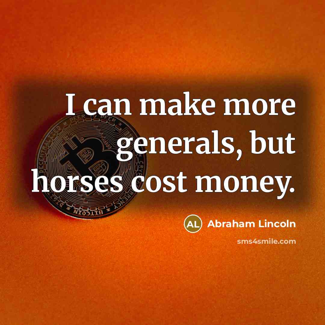 “I can make more generals, but horses cost money.…” quote by Abraham Lincoln