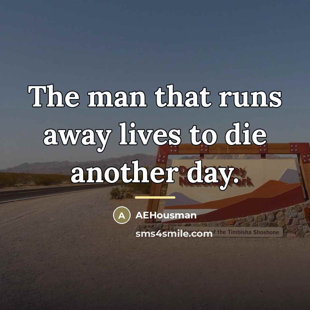 “The man that runs away lives to die another day.…” quote by AEHousman