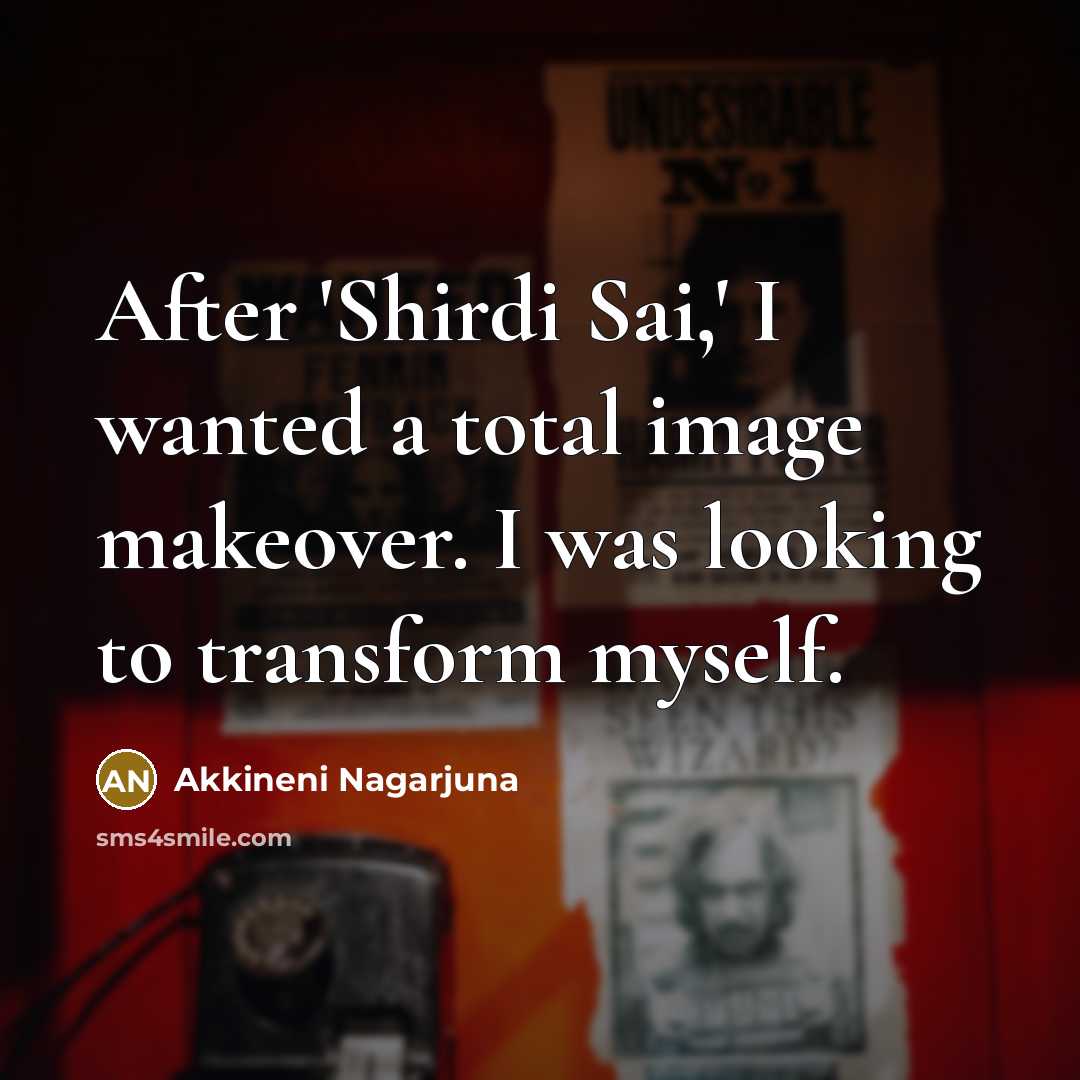 “After 'Shirdi Sai,' I wanted a total image makeover. I…” quote by Akkineni Nagarjuna