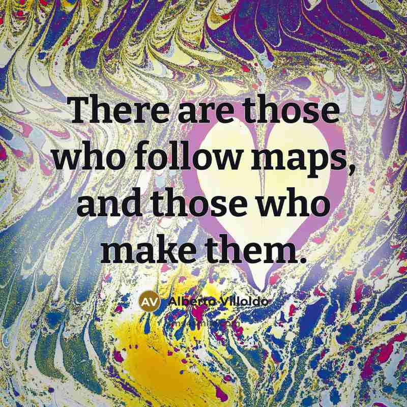 “There are those who follow maps, and those who make…” quote by Alberto Villoldo
