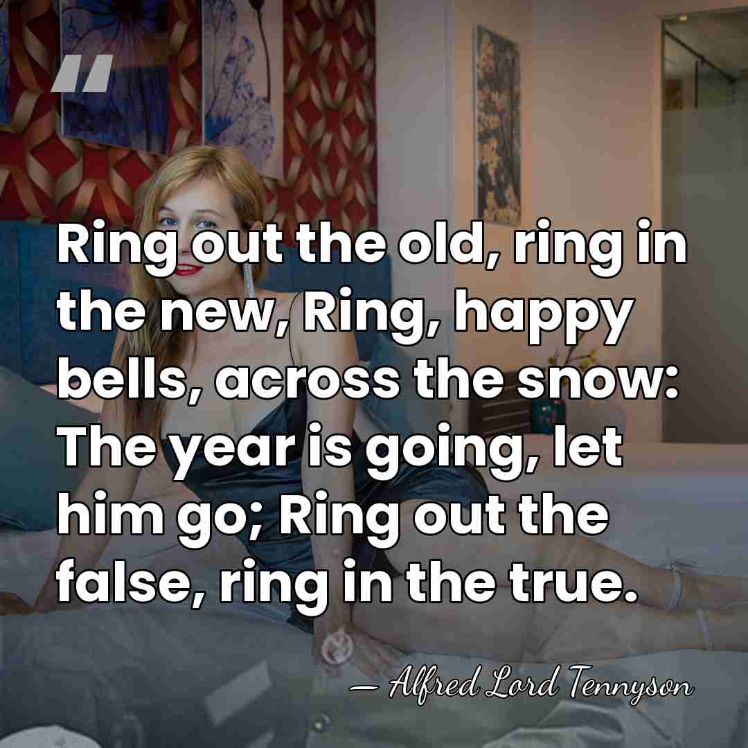 Ring out the old, ring in the new, Ring, happy bells, across&hellip; - Alfred Lord Tennyson