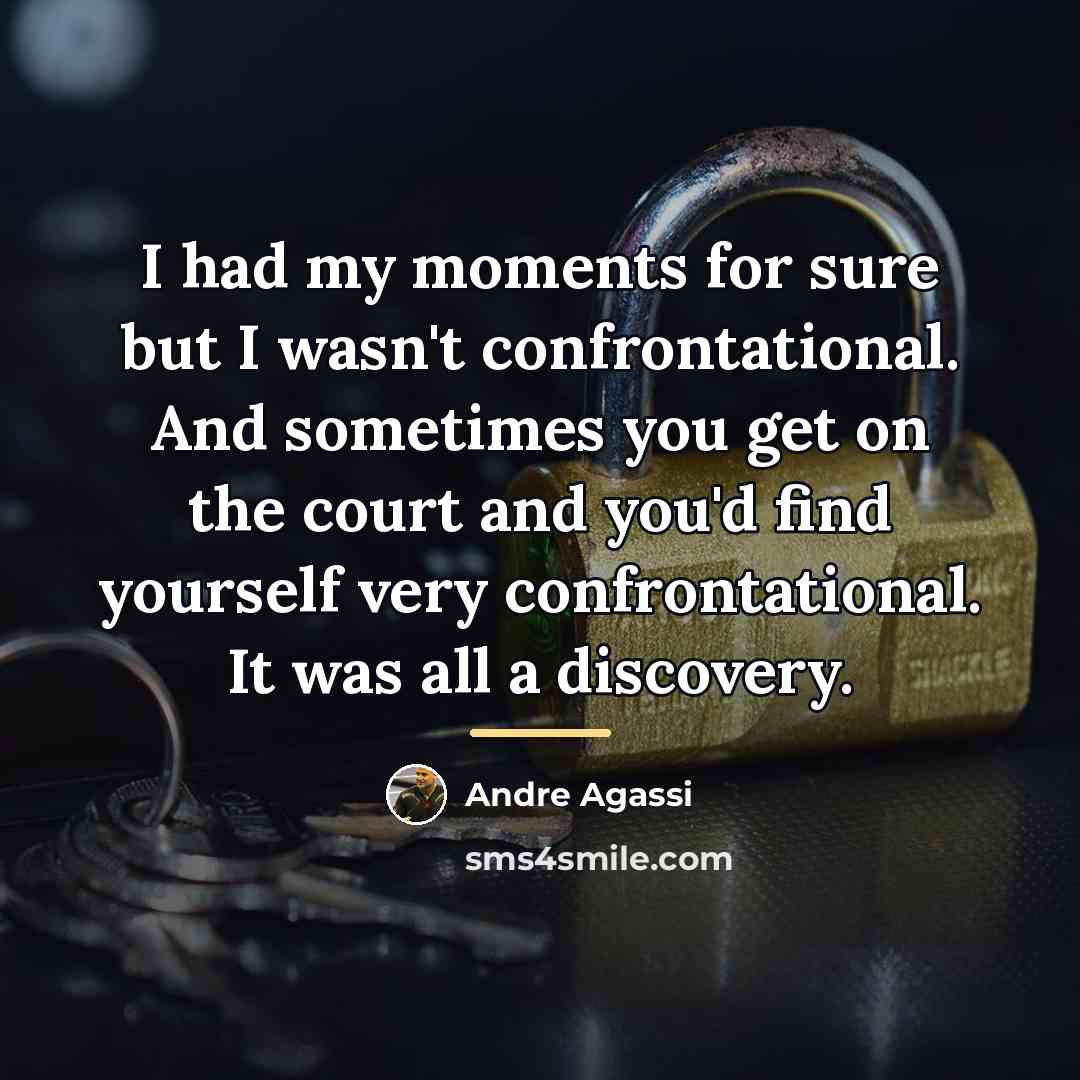 “I had my moments for sure but I wasn't confrontational.…” quote by Andre Agassi