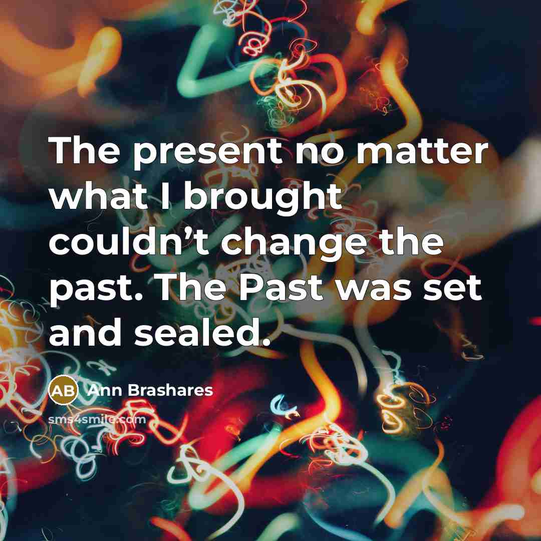 “The present no matter what I brought couldn’t change the…” quote by Ann Brashares