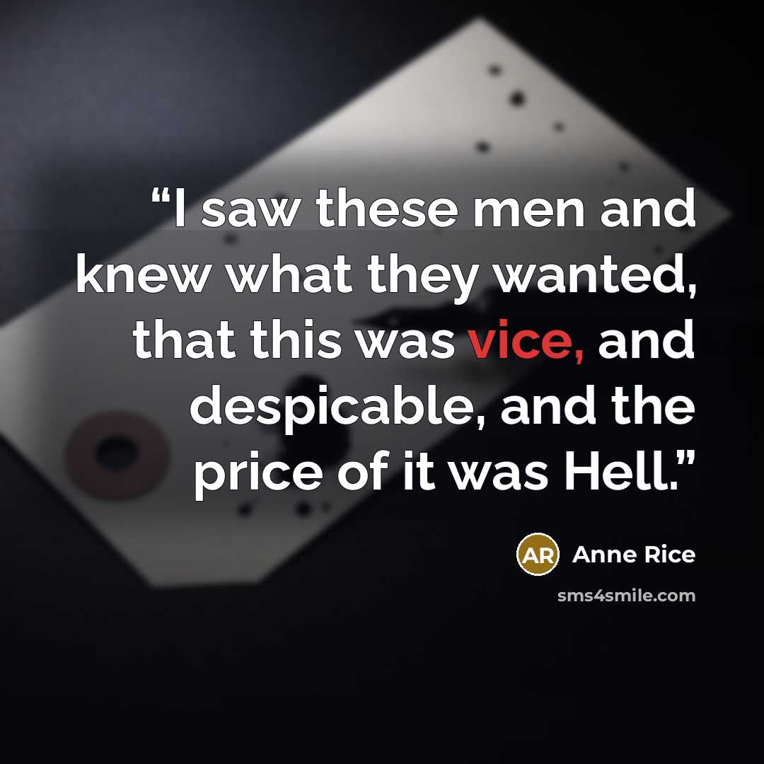 “I saw these men and knew what they wanted, that this was vice, and despicable, and the price of it was Hell.” quote by Anne Rice