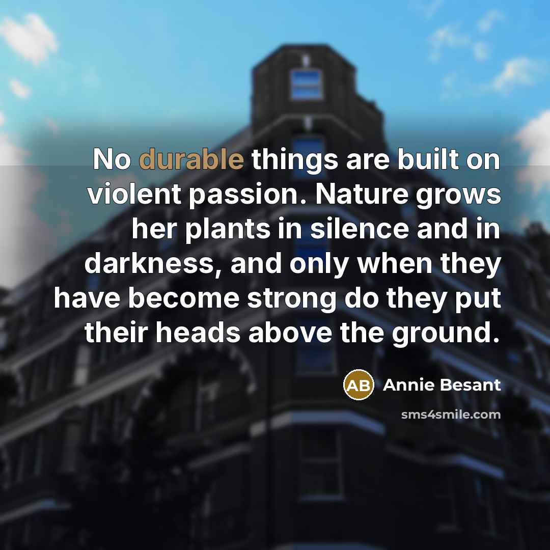 “No durable things are built on violent passion. Nature grows…” quote by Annie Besant