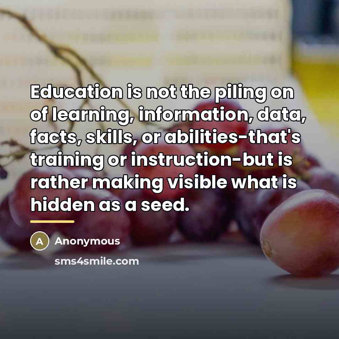 “Education is not the piling on of learning, information, data,…” quote by Anonymous
