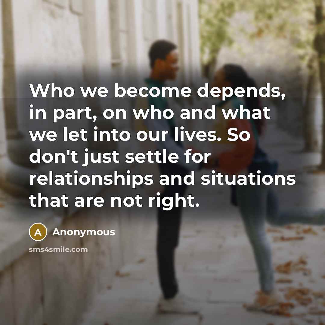 “Who we become depends, in part, on who and what…” quote by Anonymous