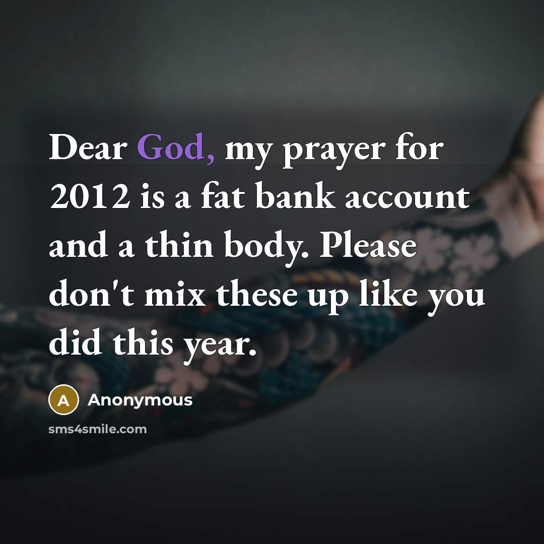 “Dear God, my prayer for 2012 is a fat bank…” quote by Anonymous