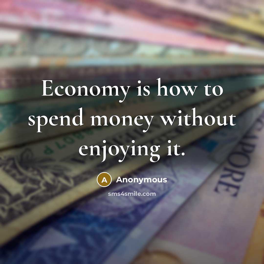 “Economy is how to spend money without enjoying it.…” quote by Anonymous