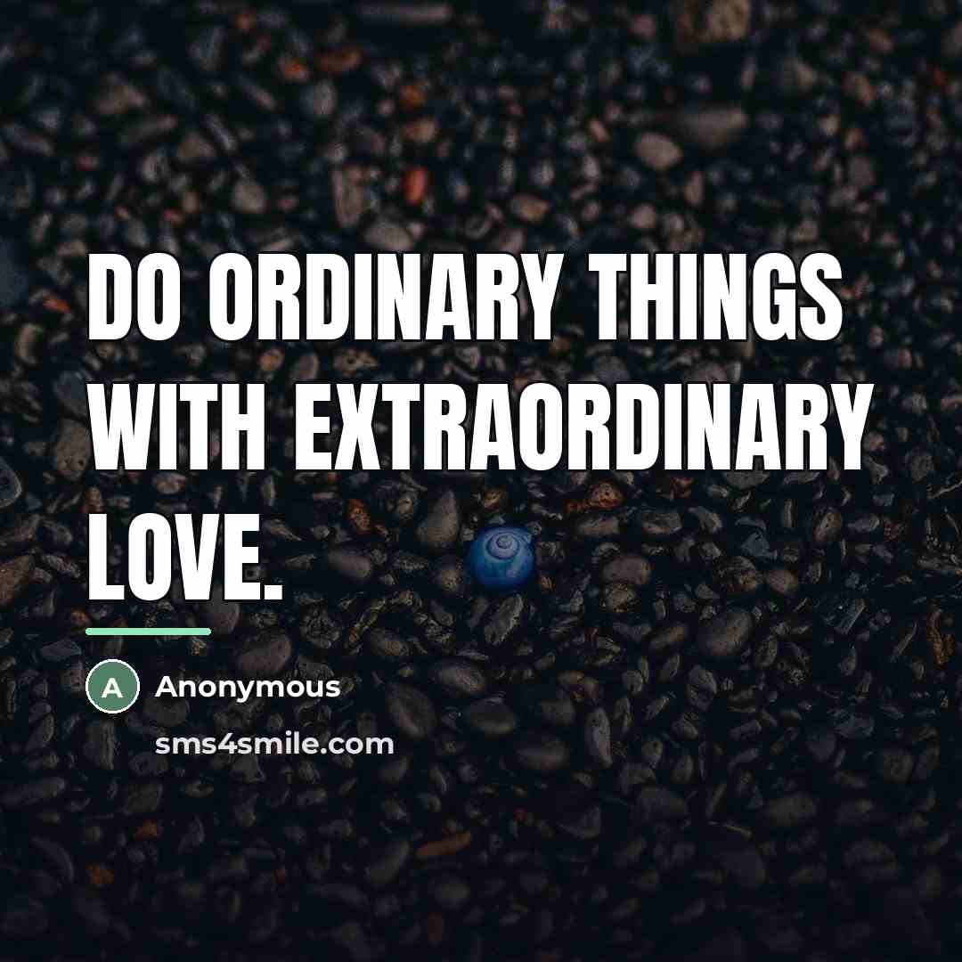 “Do ordinary things with extraordinary love.…” quote by Anonymous