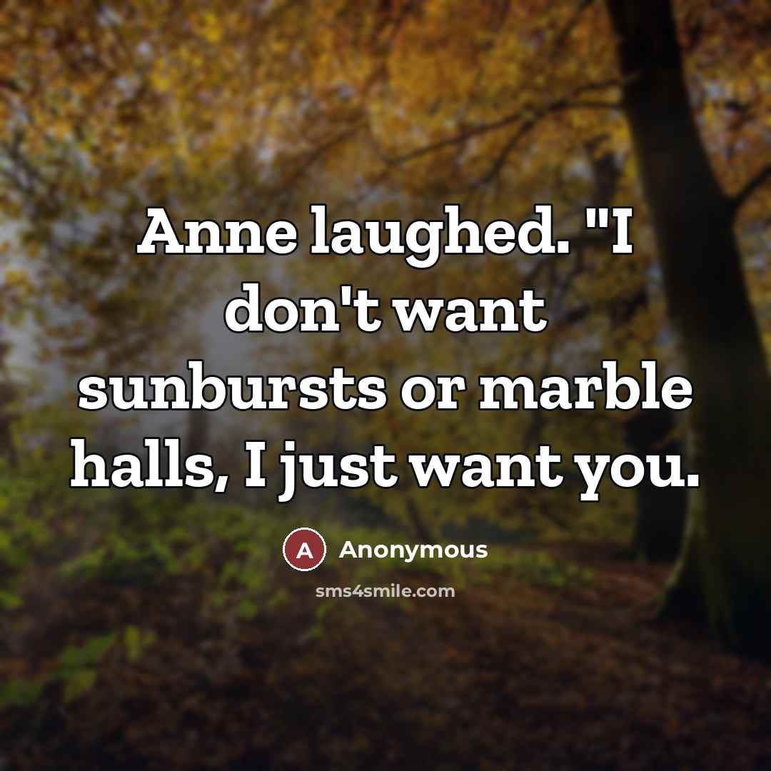 “Anne laughed. "I don't want sunbursts or marble halls, I…” quote by Anonymous