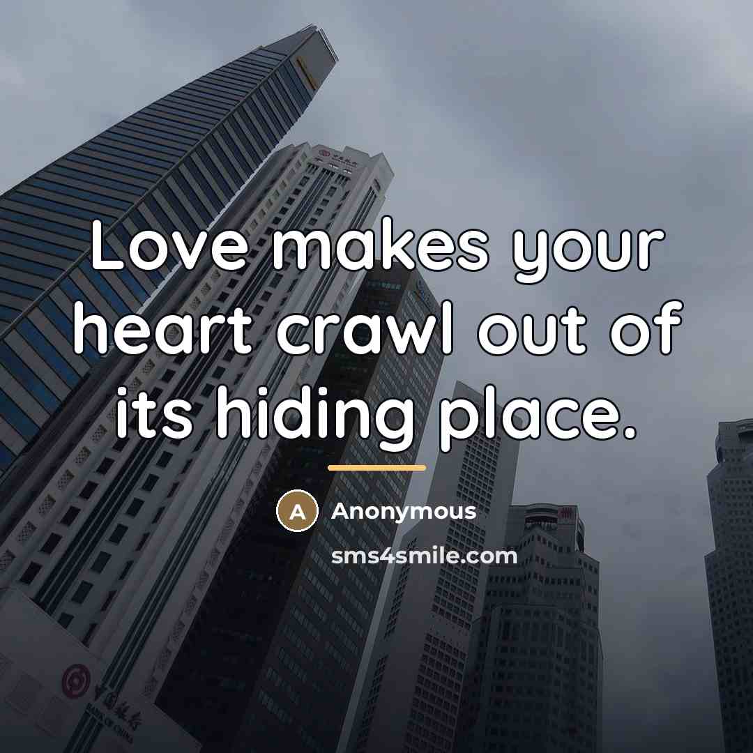 “Love makes your heart crawl out of its hiding place.…” quote by Anonymous
