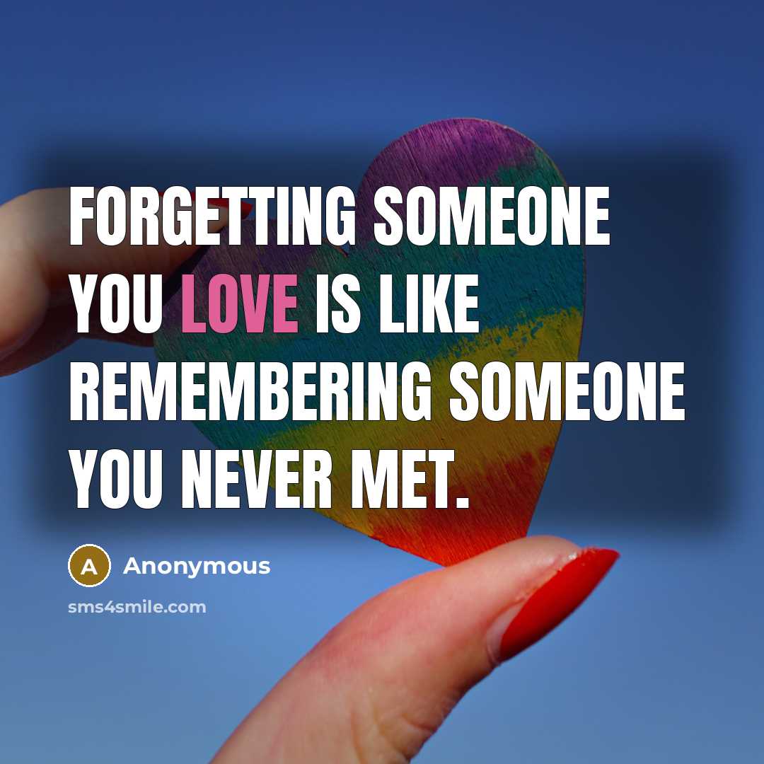 “Forgetting someone you love is like remembering someone you never…” quote by Anonymous