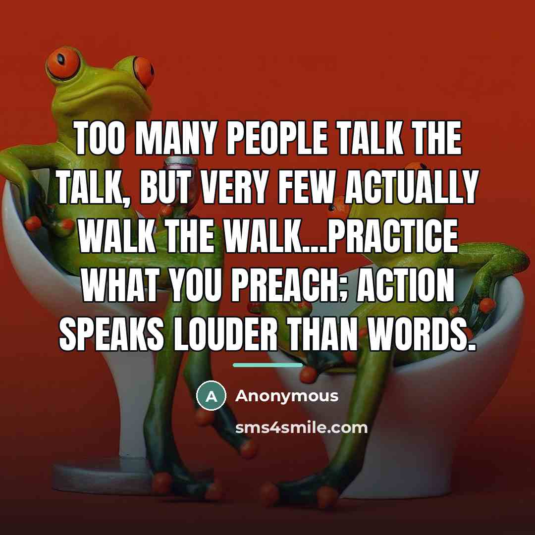 “Too many people talk the talk, but very few actually…” quote by Anonymous