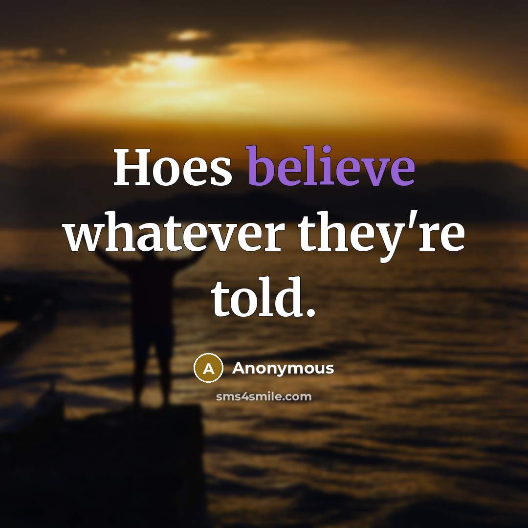 “Hoes believe whatever they're told.…” quote by Anonymous