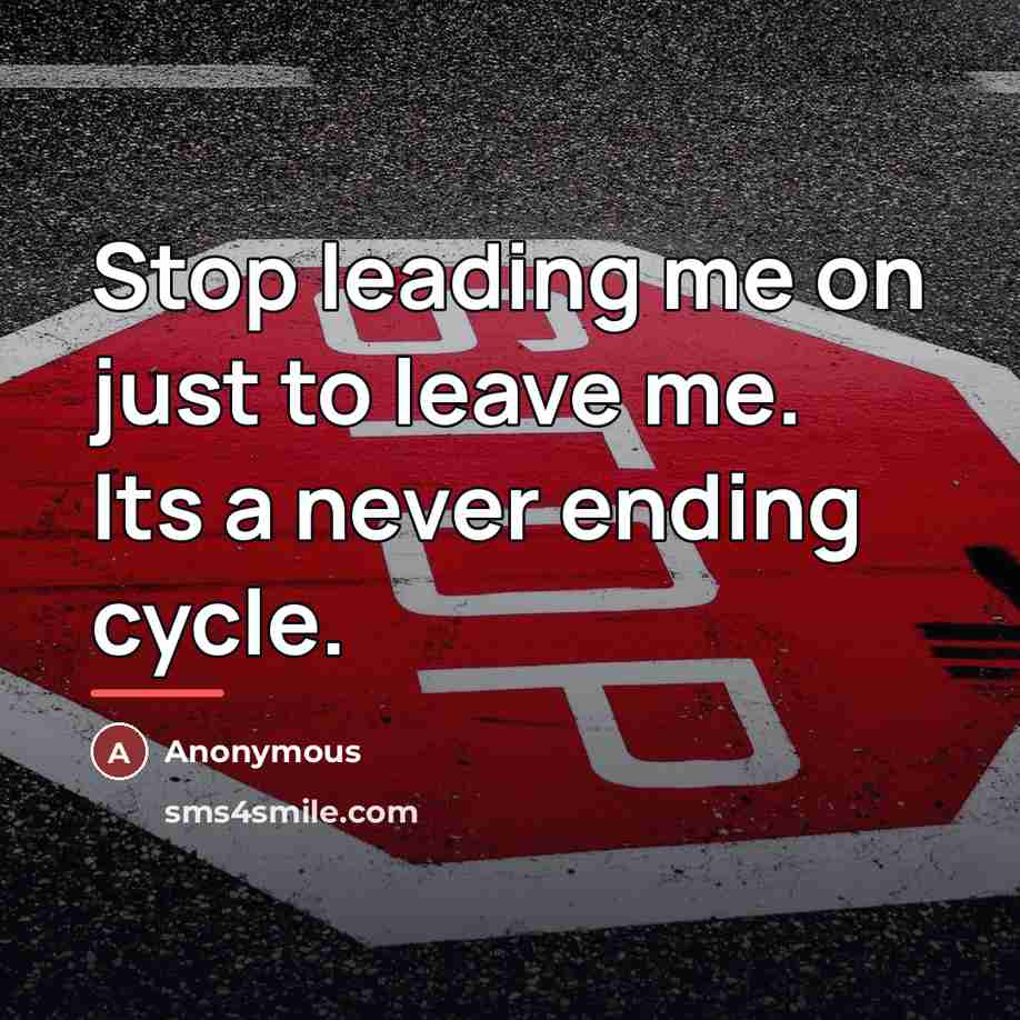 “Stop leading me on just to leave me. Its a…” quote by Anonymous