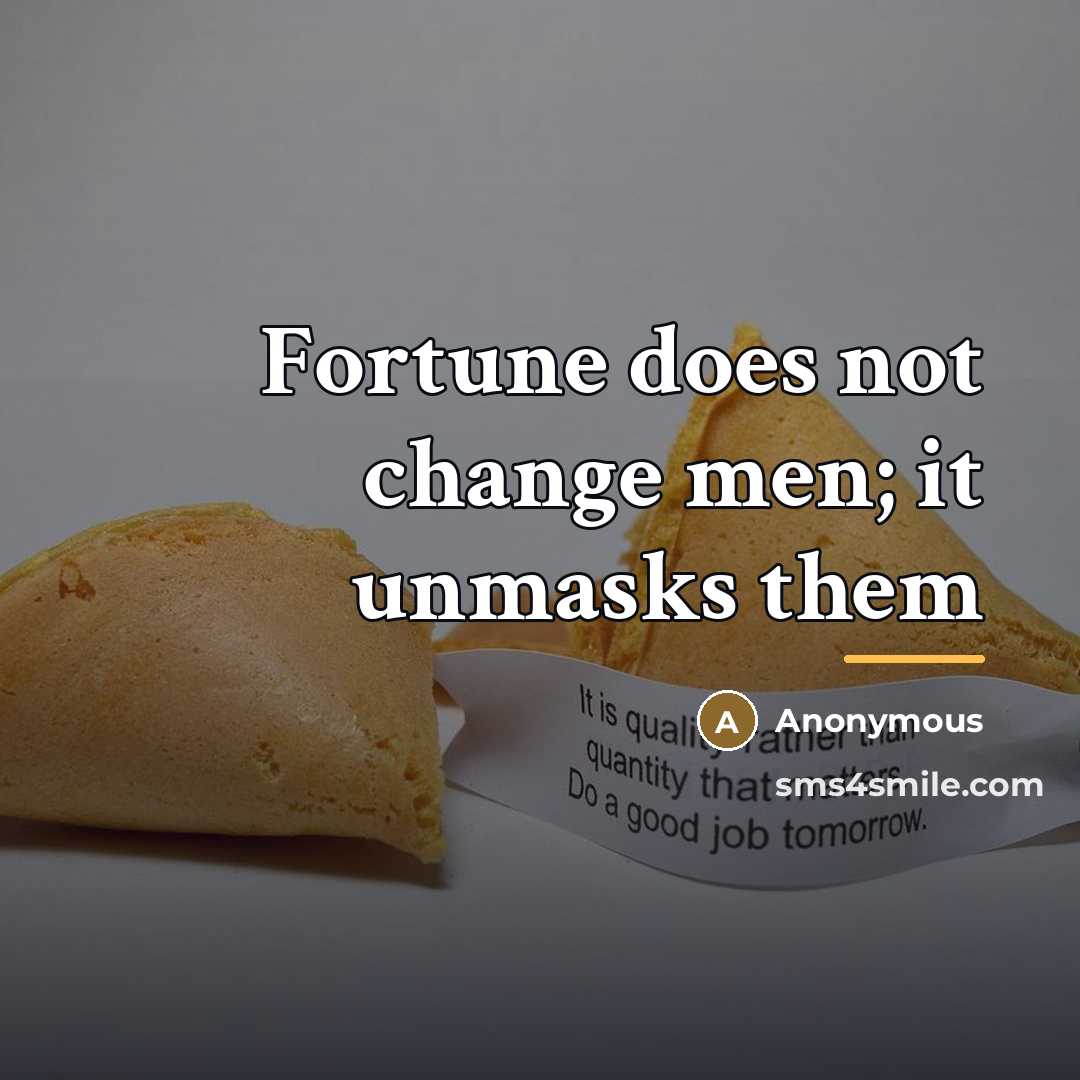 “Fortune does not change men; it unmasks them…” quote by Anonymous