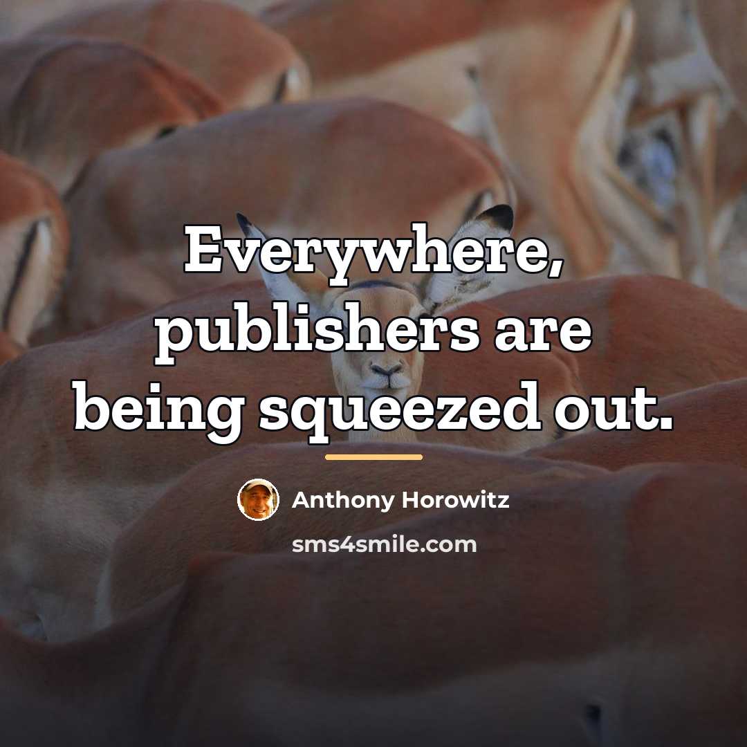 “Everywhere, publishers are being squeezed out.…” quote by Anthony Horowitz