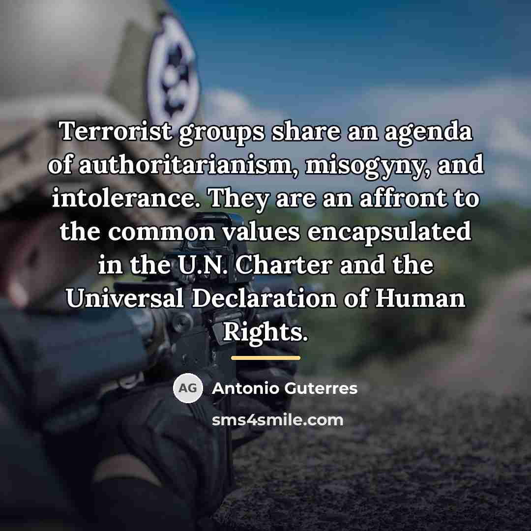“Terrorist groups share an agenda of authoritarianism, misogyny, and intolerance.…” quote by Antonio Guterres