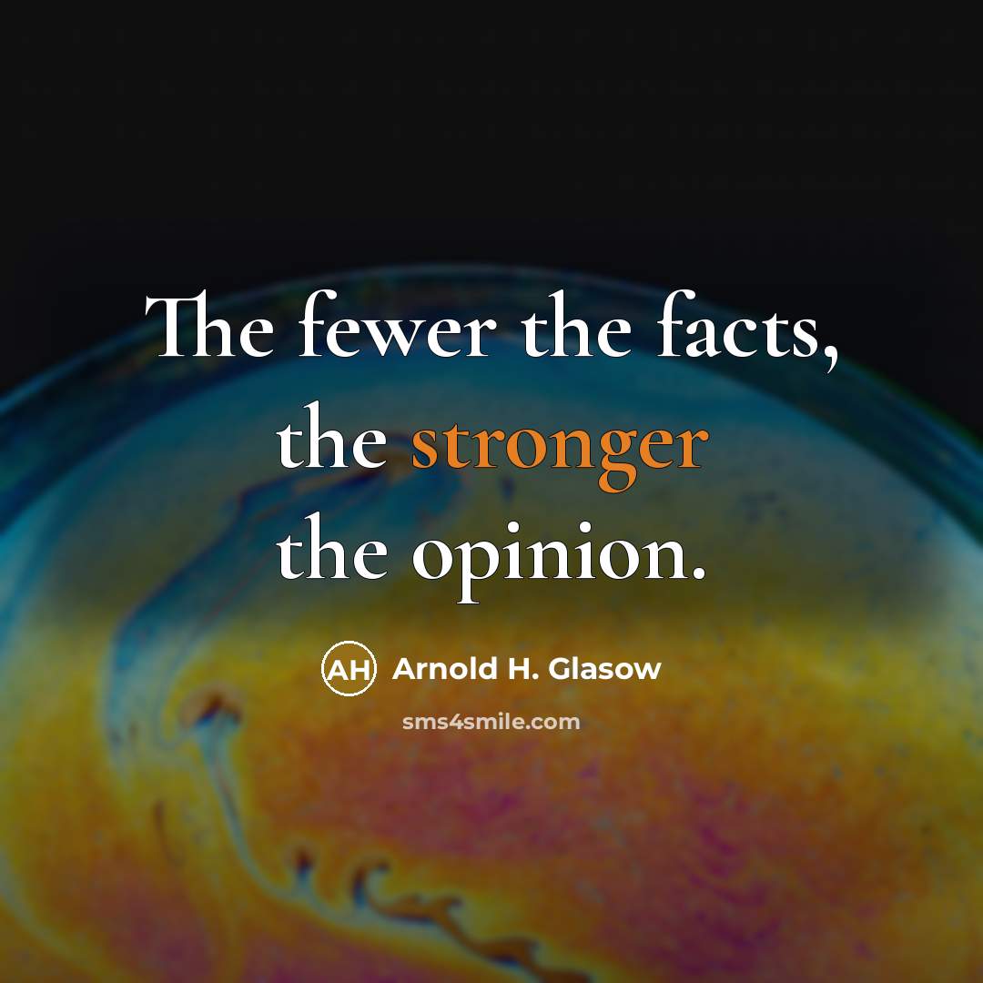 “The fewer the facts, the stronger the opinion.…” quote by Arnold H. Glasow