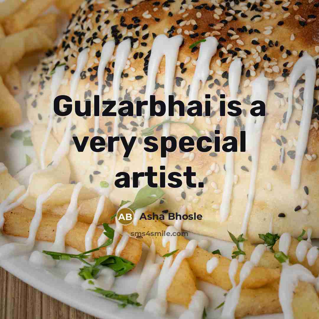“Gulzarbhai is a very special artist.…” quote by Asha Bhosle