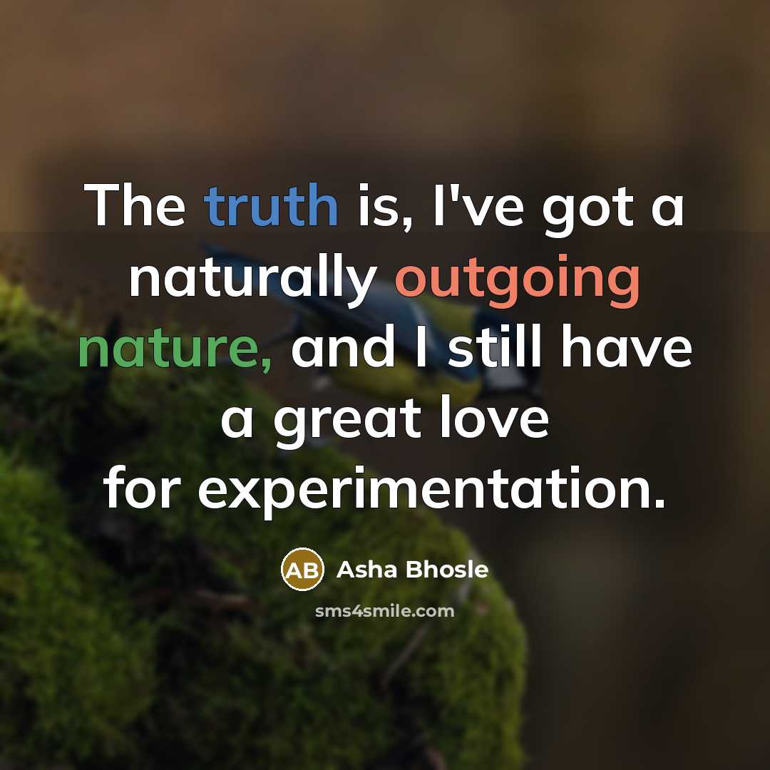 “The truth is, I've got a naturally outgoing nature, and…” quote by Asha Bhosle