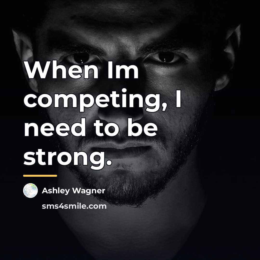 “When Im competing, I need to be strong.…” quote by Ashley Wagner