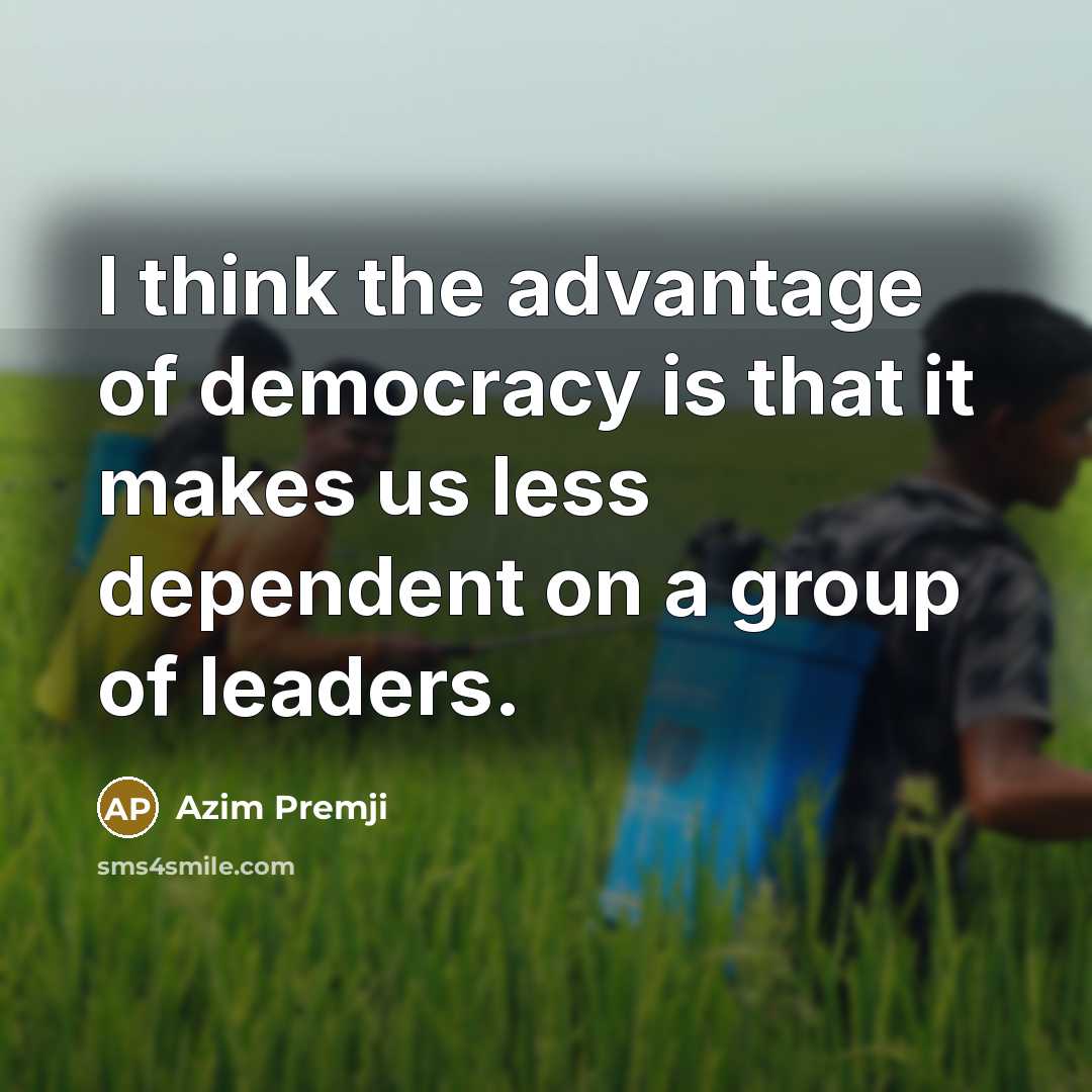 “I think the advantage of democracy is that it makes…” quote by Azim Premji