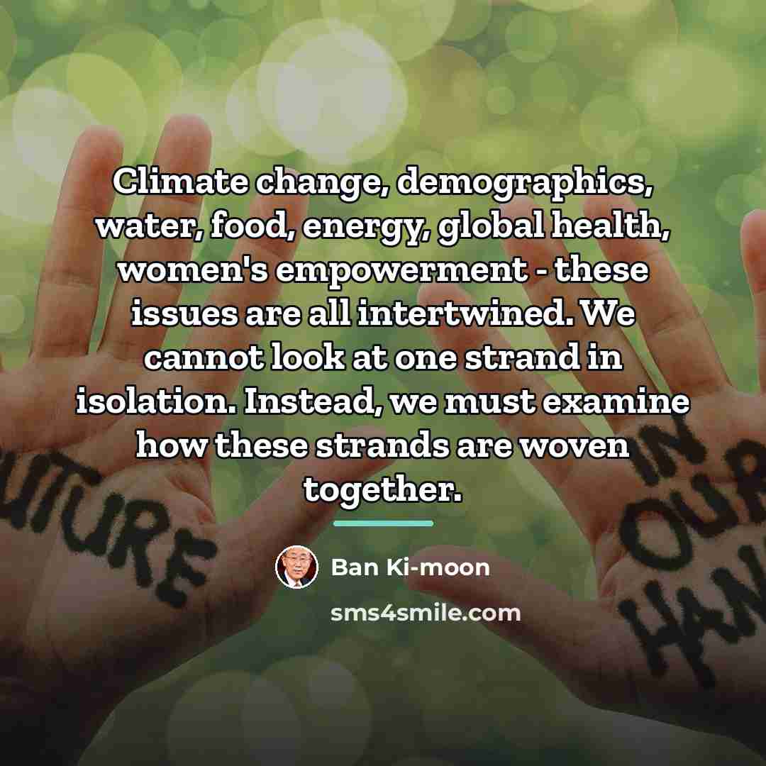 “Climate change, demographics, water, food, energy, global health, women's empowerment…” quote by Ban Ki-moon