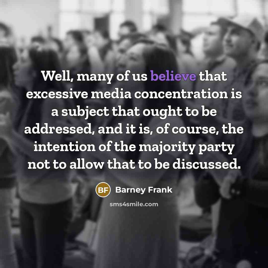“Well, many of us believe that excessive media concentration is…” quote by Barney Frank
