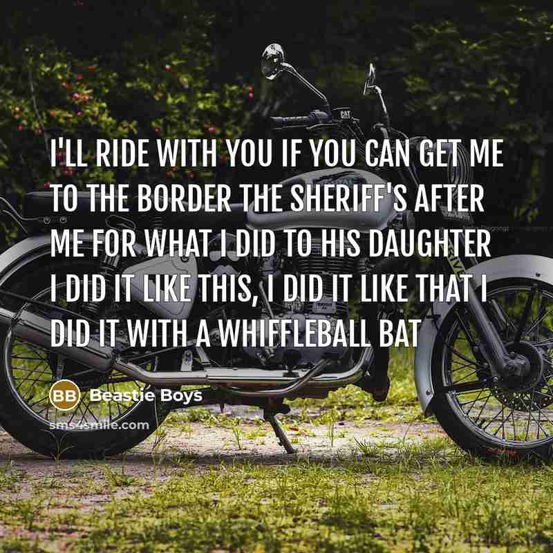 “I'll ride with you if you can get me to…” quote by Beastie Boys